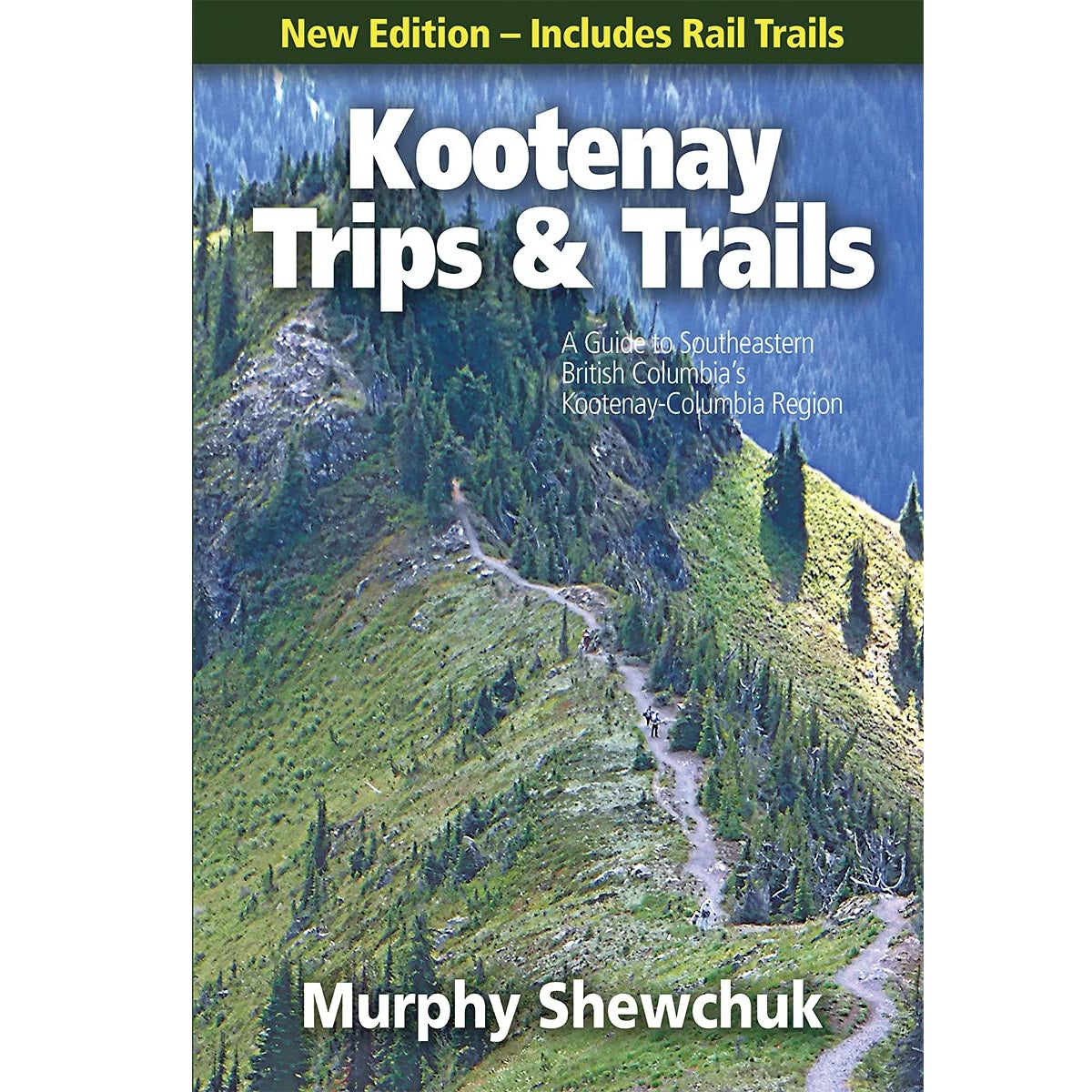 Kootenay Trips and Trails: A Guide to Southeastern British Columbia's Kootenay-Columbia Region