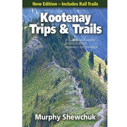 Kootenay Trips and Trails: A Guide to Southeastern British Columbia's Kootenay-Columbia Region